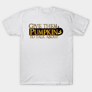 give them pumpkin to talk about T-Shirt